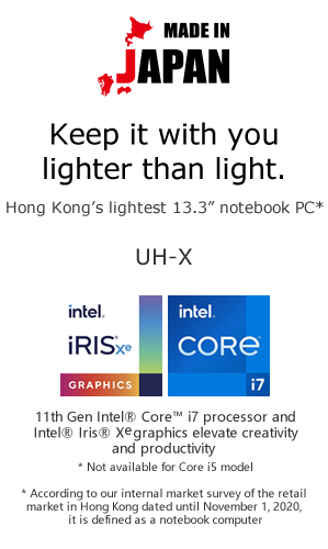Keep it with you lighter than light.Hong Kong’s lightest 13.3” notebook PC* * According to our internal market survey of the retail market in Hong Kong dated until November 1, 2020, it is defined as a notebook computer