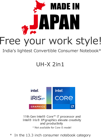 Made in Janan. Free your work style! India’s lightest Convertible Consumer Notebook UH-X 2in1 * In the 13.3 inch consumer notebook category