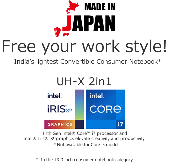 Made in Janan. Free your work style! India’s lightest Convertible Consumer Notebook UH-X 2in1 *  In the 13.3 inch consumer notebook category