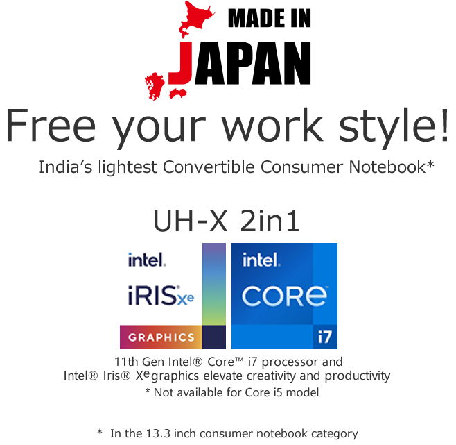 Made in Janan. Free your work style! India’s lightest Convertible Consumer Notebook UH-X 2in1 * In the 13.3 inch consumer notebook category
