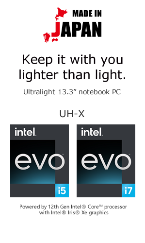 Keep it with you lighter than light.Philippines’s lightest 13.3” notebook PC* * According to our internal market survey of the retail market in Philippines dated until November 1, 2020, it is defined as a notebook computer