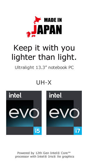 Keep it with you lighter than light. The Lightest 13.3” notebook PC in Singapore* * According to our internal market survey of the retail market in Singapore dated until December 1, 2020, it is defined as a notebook computer