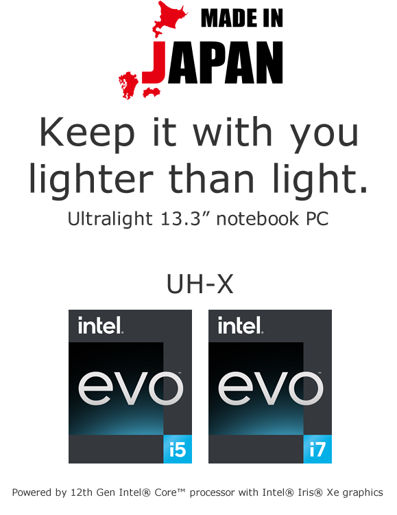 Keep it with you lighter than light. The Lightest 13.3” notebook PC in Singapore* * According to our internal market survey of the retail market in Singapore dated until December 1, 2020, it is defined as a notebook computer