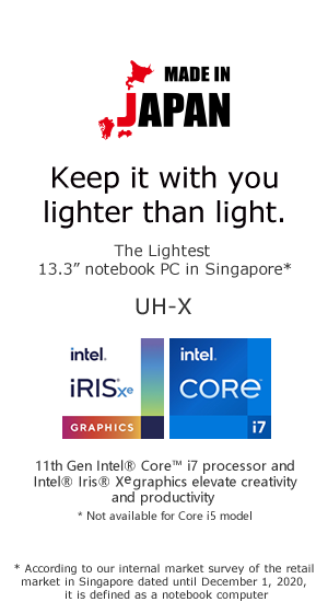 Keep it with you lighter than light. The Lightest 13.3” notebook PC in Singapore* * According to our internal market survey of the retail market in Singapore dated until December 1, 2020, it is defined as a notebook computer
