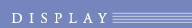 DISPLAY