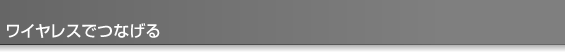 ワイヤレスでつなげる
