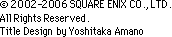 ©2002-2005 SQUARE ENIX CO., LTD. All Rights Reserved. Title Design byYoshitaka Amano