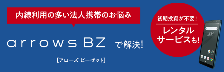 内線利用の多い法人携帯のお悩み　法人スマホ　arrows BZで解決［アローズ ビーゼット］　初期投資が不要！　レンタルサービスも！