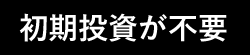 初期投資が不要