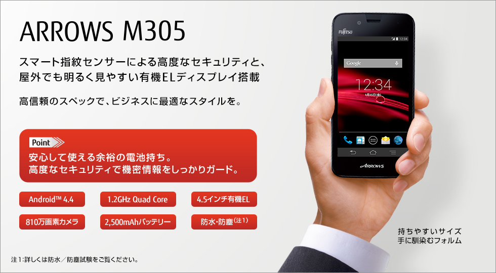 �y�X�}�[�g�w��Z���T�[�ɂ�鍂�x�ȃZ�L�����e�B�ƁA���O�ł����邭���₷���L�@EL�f�B�X�v���C���ځz ARROWS M305�^���M���̃X�y�b�N�ŁA�r�W�l�X�ɍœK�ȃX�^�C�����B�^Point ���S���Ďg����]�T�̓d�r�����B���x�ȃZ�L�����e�B�ŋ@��������������K�[�h�B�^�����₷���T�C�Y��ɓ���ރt�H�����^Android�iTM�j 4.4�A1.2GHz Quad Core�A4.5�C���`�L�@EL�A810����f�J�����A2500mAh�o�b�e���[�A�h���E�h�o�i��1�j�^�i��1�F�ڂ����͖h���^�h�o�������������������B�j